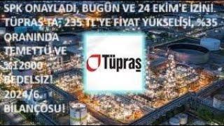 SPKDAN BUGÜN VE 24 EKİME ONAYTÜPRAŞ %35 TEMETTÜ %12000 BEDELSİZ VE 235 TLYE FİYAT YÜKSELİŞİ