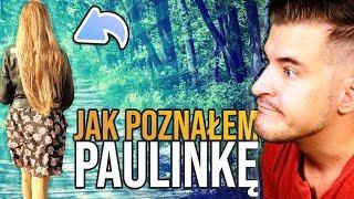 JAK POZNAŁEM PAULINKĘ?