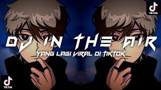 DJ IN THE AIR REMIX VIRAL TIK TOK TERBARU 2023