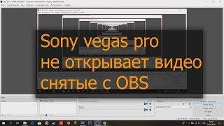 Sony vegas pro 13 не открывает видео снятые с OBS