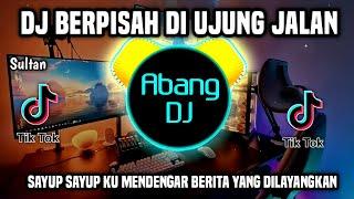 DJ SAYUP SAYUP KU MENDENGAR - BERPISAH DI UJUNG JALAN REMIX FULL BASS VIRAL TIKTOK TERBARU 2024