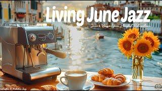 Living Morning June Jazz  Smooth Jazz Music & Relaxing Bossa Nova for a Better Day and Upbeat Mood