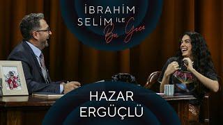 İbrahim Selim ile Bu Gece #48 Hazar Ergüçlü Ezgi Bıcılı