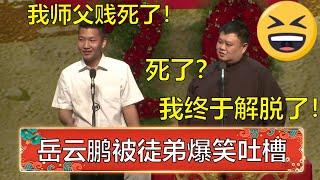 岳云鹏被徒弟吐槽系列，刘筱亭：我师父贱死了！孙越：死了？那可太好了！  德云社 郭德纲 于谦 岳云鹏 孙越  郭麒麟