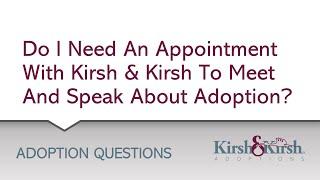 Adoption Question #17 Do I need an appointment with Kirsh & Kirsh to meet and speak about adoption?