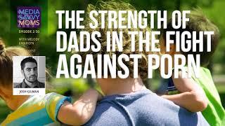 The Strength of Dads in the Fight Against Porn with Josh Gilman Strength to Fight