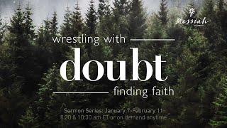 Wrestling with Doubt Finding Faith 3 of 6 - January 21 2024