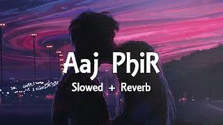 Aaj Phir - { Slowed + Reverb } Arijit Singh Samria Koppikar  Hate Story 2  Slowed & Reverb Lover