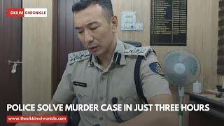 #sikkimchronicle Police Solve Murder Case in Just Three Hours