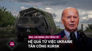 Tổng thống Mỹ Joe Biden lên tiếng về hệ quả từ cuộc tấn công của Ukraine vào Kursk  VTC Now