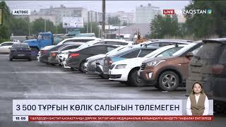 Ақтөбеде 35 мың тұрғын көлік салығын төлемеген