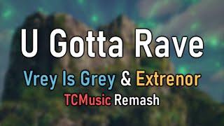 U Gotta Rave - TCMusic REMASHED BY VREY & EXY
