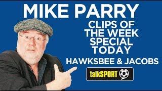 Hawksbee & Jacobs Clips Of The Week Mike Parry Special 2019 + Dneilmusic Xtras talkSPORT