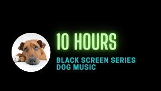 10 hours Dog Music to go to sleep Calming Sounds for dogs BLACK SCREEN