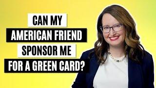 Can my American friend sponsor me for a green card?