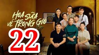 HOA SỮA VỀ TRONG GIÓ - TẬP 22  FULL - VTV1