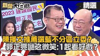 【精選】我都監看你喔陳揮文推薦選國民黨不分區立委？郭正亮露出「謎之微笑」：相揪來看好戲！【新聞大白話】#陳揮文平板show#熱搜大來賓