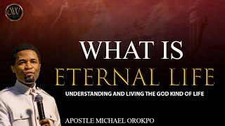 WHAT IS ETERNAL LIFE  APOSTLE MICHAEL OROKPO