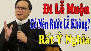 ĐI LỄ MUỘN CÓ NÊN RƯỚC LỄ KHÔNG? -Bài Giảng Ý Nghĩa Của Lm Phêrô Bùi Quang TuấnCông Giáo Yêu Thương