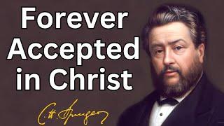 Forever Accepted in Christ  Charles Spurgeon  Devotional  Morning & Evening Daily Readings