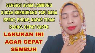 SENSASI ASAM LAMBUNG SUDAH BERKURANG TAPI DADA TERASA BERAT ENGAP GAMPANG CAPEK