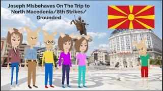 Joseph Misbehaves On The Trip to North Macedonia8th StrikesGrounded