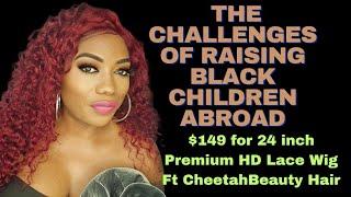 THE CHALLENGES OF RAISING CHILDREN ABROAD -$149 for 24inch Premium HD Lace Wig Ft CheetahBeauty Hair