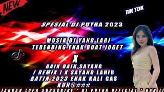 SPESIAL DJ PUTRA ENAK 2023$ X MUSIK BAIK BAIK SAYANG  REMIX  X SAYANG LAHIR BATIN YANG LAGI TREN##