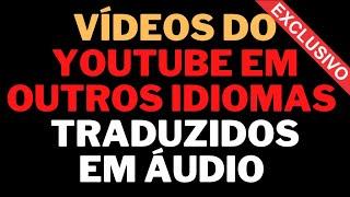 Traduzir vídeos do youtube para português em áudio