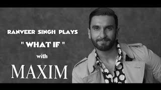 Ranveer Singh Answers Some What If Questions For Maxim India