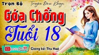 Nghe kể chuyện đêm khuya  GÓA CHỒNG TUỔI 18 - Full Tiểu thuyết hiện thực việt nam 2024