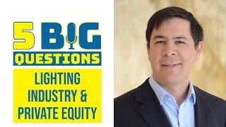 5 Big Questions  Lighting Industry & Private Equity