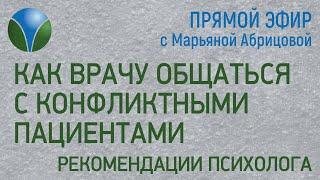 КАК ВРАЧУ ОБЩАТЬСЯ С КОНФЛИКТНЫМИ ПАЦИЕНТАМИ? - Рекомендации психолога