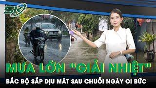 Miền Bắc Sắp Đón Mưa Lớn “Giải Nhiệt” Thời Tiết Dịu Mát Sau Nắng Nóng Dồn Dập  SKĐS