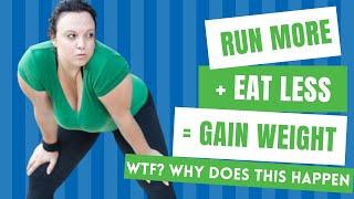 Why You Might Not Lose Weight and Even Gain Weight When You Eat Less and Run More