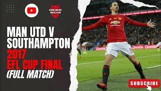 Man Utd v Southampton 2017 EFL Cup Final Full Match