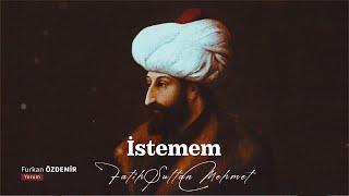 Fetihleri kadar şiirleriyle meşhur Fatih Sultan Mehmet ve İstemem Şiiri