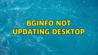 BGinfo not updating desktop 3 Solutions