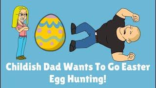 Childish Dad Wants To Go Easter Egg Hunting