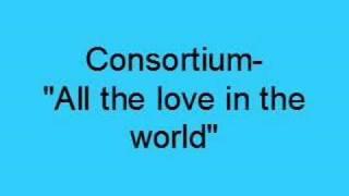 Consortium- All the love in the world Lyrics