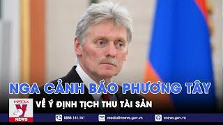 Nga cảnh báo đáp trả tương xứng nếu phương Tây tịch thu tài sản - VNews