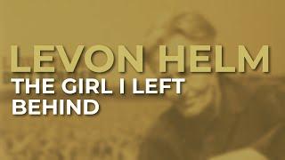 Levon Helm - The Girl I Left Behind Official Audio