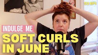 Soft Curls in June  Indulge Me Podcast  S2 EP1