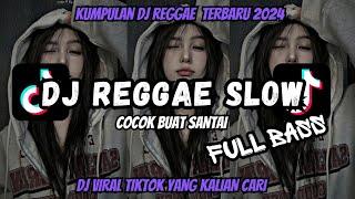 KUMPULAN DJ REGGAE SLOW TERBARU  DJ CAMPURAN VIRAL TIKTOK 2024