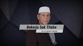 Bekerja Sak Titahe  KH. M. Maruf Irsyad