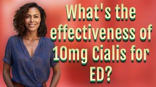 Whats the effectiveness of 10mg Cialis for ED?