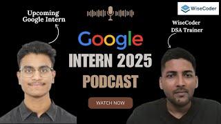 Google Intern 2025 Podcast   Interview Experience  Wisecoder  SuntekCorp Student