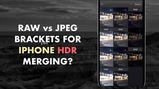 RAW VS JPEG BRACKETS FOR IPHONE HDR MERGING PROS & CONS