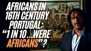 Africans In 16th Century Portugal “1 In 10 Of Lisbon Were Africans”?