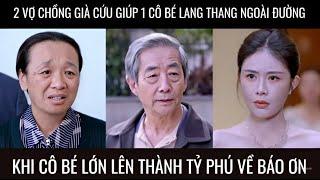 Đôi vợ chồng già giúp cô bé lang thang ngoài đường khi lớn cô bé thành tỷ phú về báo ơn